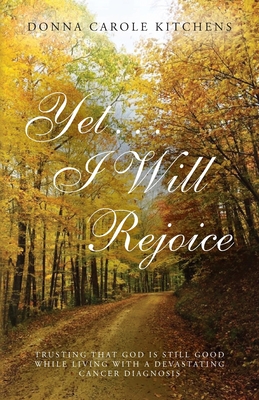 Coperta cărții 'Yet . . . I Will Rejoice: Trusting That God Is Still Good While Living with a Devastating Cancer Diagnosis - Donna'