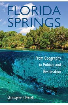 Florida Springs: From Geography to Politics and Restoration - Christopher F. Meindl