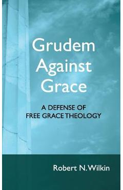Coperta cărții 'Grudem Against Grace: Defending Free Grace Theology - Robert N. Wilkin'