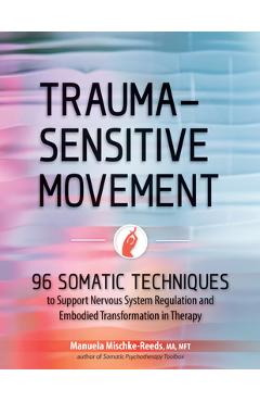 Coperta cărții 'Trauma-Sensitive Movement: 96 Somatic Techniques to Support Nervous System Regulation and Embodied Transformation in'