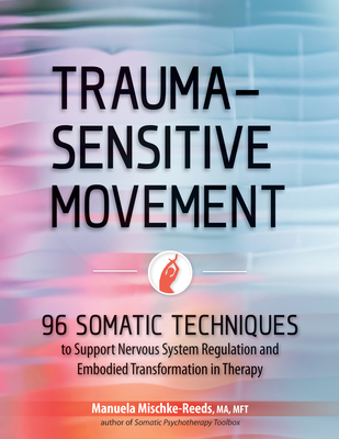 Coperta cărții 'Trauma-Sensitive Movement: 96 Somatic Techniques to Support Nervous System Regulation and Embodied Transformation in'