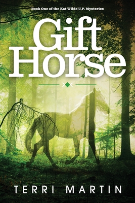Gift Horse: A Kat Wilde Upper Peninsula (U.P.) Michigan Mystery - Terri Martin