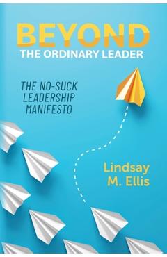 Coperta cărții 'Beyond The Ordinary Leader: The No-Suck Leadership Manifesto - Lindsay M. Ellis'