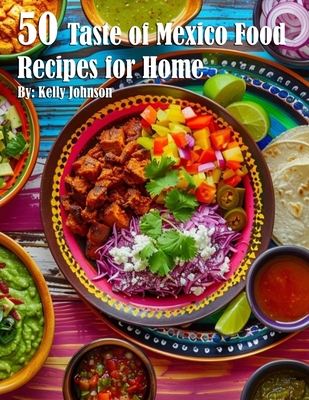 50 Taste of Mexico Recipes for Home - Kelly Johnson