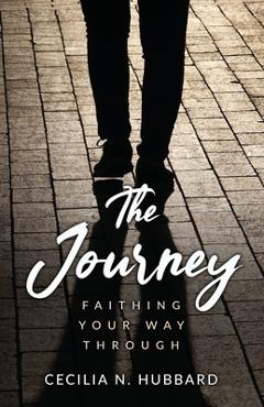 Coperta cărții 'The Journey: Faithing Your Way Through - Cecilia N. Hubbard'