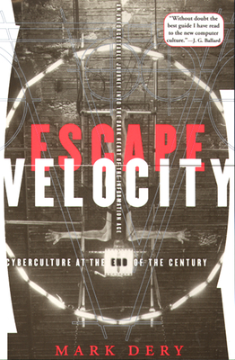 Escape Velocity: Cyberculture at the End of the Century - Mark Dery