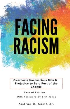 Coperta cărții 'Facing Racism: Overcome Unconscious Bias and Prejudice to Be a Part of the Change - Andrae D. Smith'