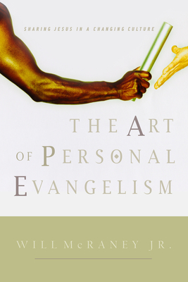 The Art of Personal Evangelism: Sharing Jesus in a Changing Culture - Will Mcraney