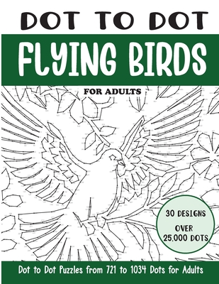 Dot to Dot Flying Birds for Adults: Flying Birds Connect the Dots Book for Adults (Over 25000 dots) - Sonia Rai