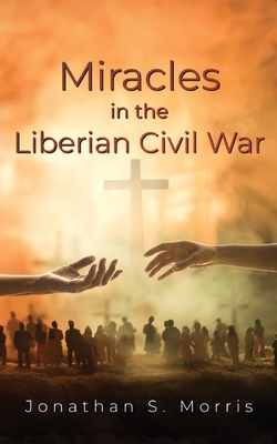 Miracles in the Liberian Civil War - Jonathan S. Morris