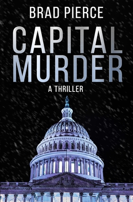 Coperta cărții 'Capital Murder: A Colin Frost Political Thriller - Brad Pierce'