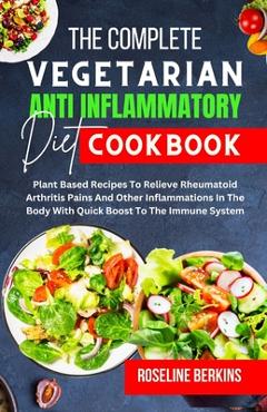 Poza produsului The Complete Vegetarian Anti Inflammatory Diet Cookbook: Plant Based Recipes To Relieve Rheumatoid Arthritis Pains And Other Inflammations In The Body - Roseline Berkins