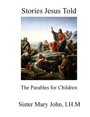 Stories Jesus Told: The Parables for Children - I. H. M. Sister Mary John
