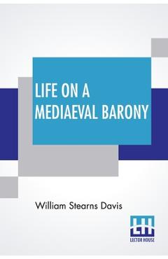 Poza produsului Life On A Mediaeval Barony: A Picture Of A Typical Feudal Community In The Thirteenth Century - William Stearns Davis