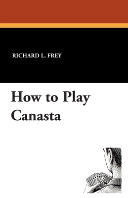 How to Play Canasta - Richard L. Frey