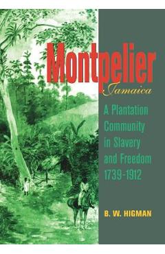 Coperta cărții 'Montpelier, Jamaica: A Plantation Community in Slavery and Freedom 1739-1912 - B. W. Higman'