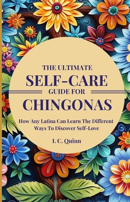 Coperta cărții 'The Ultimate Self-Care Guide For Chingonas: How Any Latina Can Learn The Different Ways To Discover Self-Love - L. C.'