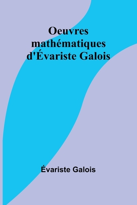 Oeuvres mathématiques d'Évariste Galois - Évariste Galois