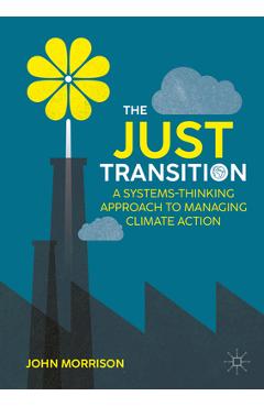 Poza produsului The Just Transition: A Systems-Thinking Approach to Managing Climate Action - John Morrison