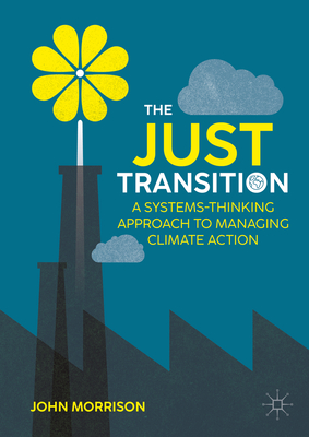The Just Transition: A Systems-Thinking Approach to Managing Climate Action - John Morrison