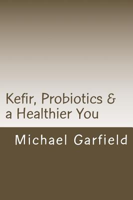 Coperta cărții 'Kefir, Probiotics & a Healthier You: home made Kefir adds Probiotics to your immune system - Babette G. Mccall'