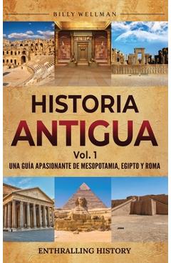 Coperta cărții 'Historia antigua Vol. 1: Una guía apasionante de Mesopotamia, Egipto y Roma - Billy Wellman'