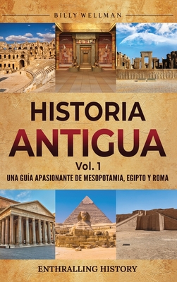 Coperta cărții 'Historia antigua Vol. 1: Una guía apasionante de Mesopotamia, Egipto y Roma - Billy Wellman'