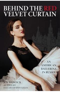 Behind the Red Velvet Curtain: An American Ballerina in Russia - Elizabeth Shockman