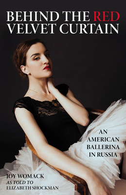 Behind the Red Velvet Curtain: An American Ballerina in Russia - Elizabeth Shockman