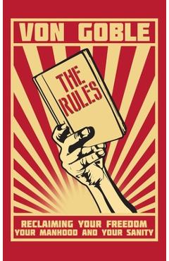 Coperta cărții 'The Rules: Reclaiming Your Freedom, Your Manhood, and Your Sanity - Brant Von Goble'