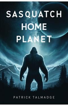 Coperta cărții 'Sasquatch Home Planet - Patrick Talmadge'