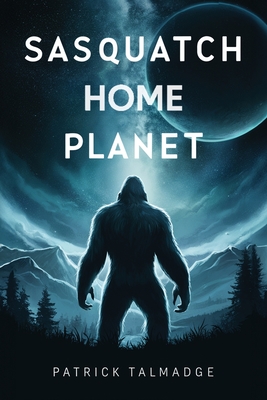 Coperta cărții 'Sasquatch Home Planet - Patrick Talmadge'