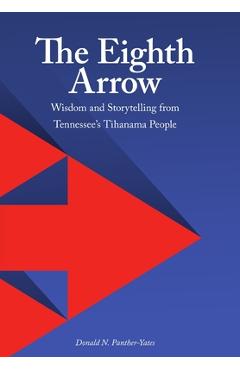 Coperta cărții 'The Eighth Arrow: Wisdom and Storytelling from Tennessee's Tihanama People - Donald N. Panther-yates'