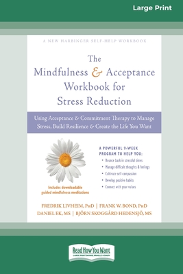 Mindfulness and Acceptance Workbook for Stress Reduction: Using Acceptance and Commitment Therapy to Manage Stress, Build Resilience, and Create the L - Fredrik Livheim