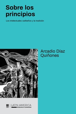 Coperta cărții 'Sobre los principios: Los intelectuales caribeños y la tradición - Arcadio Díaz Quiñones'