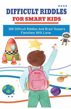 Coperta cărții 'Riddles And Brain Teasers For Adults And Kids Boys Girls Teens Children Holiday Humour Comedy Relaxtion: 300 Difficult'