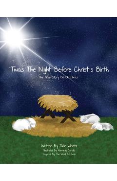 Coperta cărții ''Twas the Night Before Christ's Birth: The True Story of Christmas - Julie Wentz'