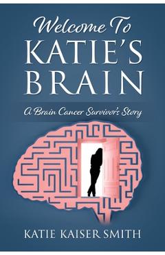 Coperta cărții 'Welcome To Katie's Brain: A Brain Cancer Survivor's Story - Katie Kaiser Smith'