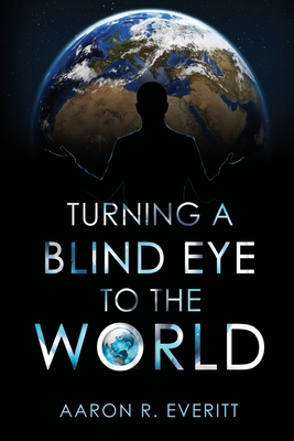Turning a Blind Eye to the World - Aaron R. Everitt