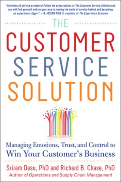 The Customer Service Solution: Managing Emotions, Trust, and Control to Win Your Customer's Business - Sriram Dasu