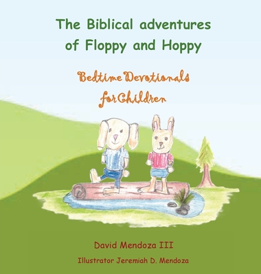 The Biblical adventures of Floppy and Hoppy: Bedtime Devotionals for Children - David Mendoza