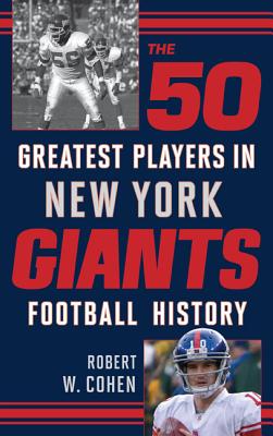 The 50 Greatest Players in New York Giants History - Robert W. Cohen