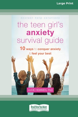 The Teen Girl's Anxiety Survival Guide: Ten Ways to Conquer Anxiety and Feel Your Best (Large Print 16 Pt Edition) - Lucie Hemmen