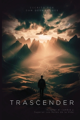Trascender: Aceptar el Cambio y Superar Los Retos de la Vida - Dan Desmarques