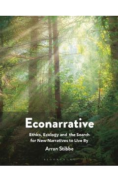 Poza produsului Econarrative: Ethics, Ecology, and the Search for New Narratives to Live by - Arran Stibbe