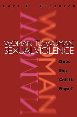 Woman to Woman Sexual Violence: Does She Call It Rape? - Lori B. Girshick