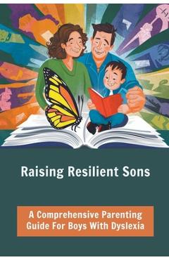 Coperta cărții 'Raising Resilient Sons: A Comprehensive Parenting Guide For Boys With Dyslexia - Barley Nicola'
