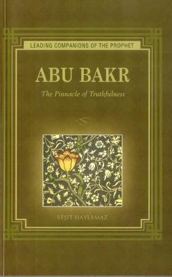 Abu Bakr: The Pinnacle of Truthfulness - Resit Haylamaz
