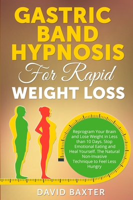 Gastric Band Hypnosis for Rapid Weight Loss: Reprogram Your Brain and Lose Weight in Less than 10 Days. Stop Emotional Eating and Heal Yourself. The N - David Baxter