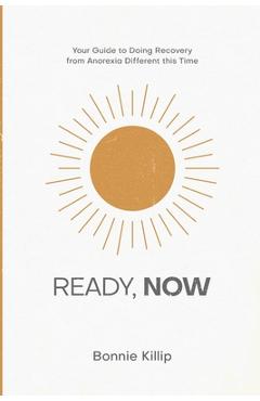 Coperta cărții 'Ready, Now: Your Guide to Doing Recovery from Anorexia Different this Time - Bonnie Killip'